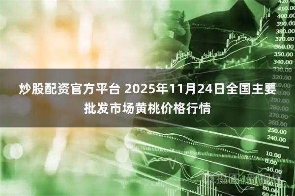 炒股配资官方平台 2025年11月24日全国主要批发市场黄桃价格行情